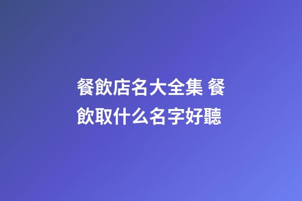 餐飲店名大全集 餐飲取什么名字好聽-第1張-店鋪起名-玄機派